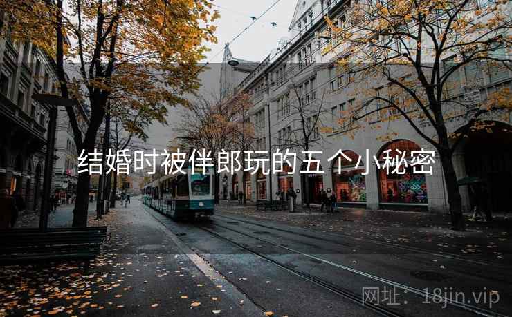 结婚时被伴郎玩的五个小秘密