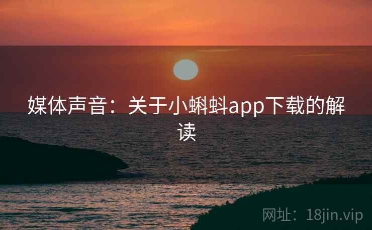 媒体声音：关于小蝌蚪app下载的解读