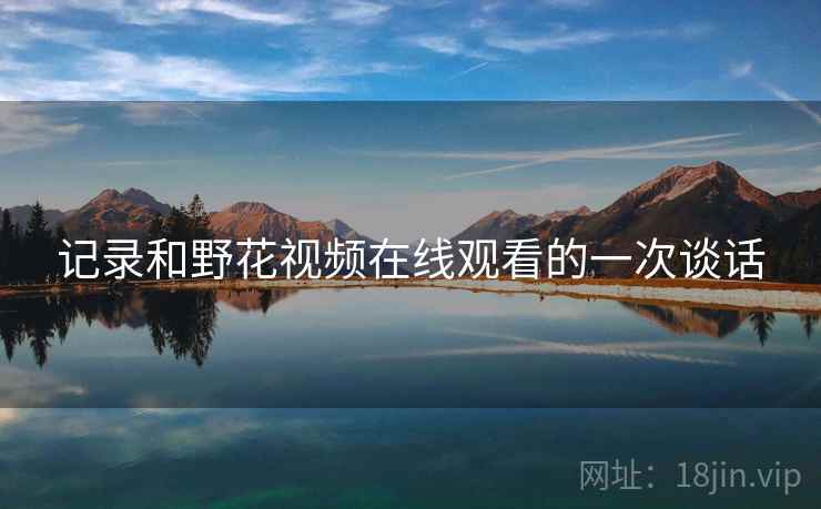 记录和野花视频在线观看的一次谈话