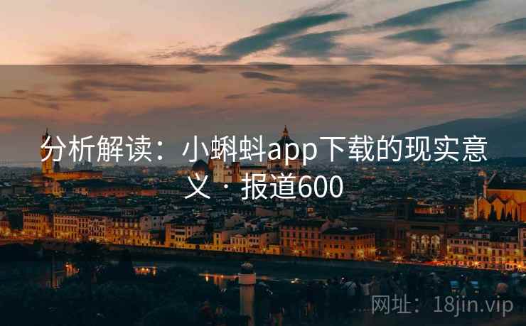 分析解读：小蝌蚪app下载的现实意义 · 报道600