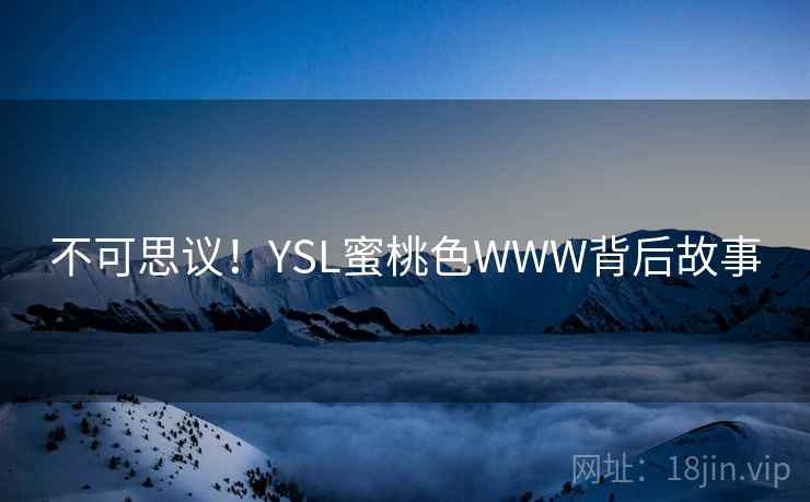 不可思议!YSL蜜桃色WWW背后故事